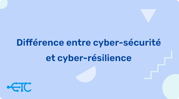 Quelle est la différence entre cyber-sécurité et cyber-résilience ?