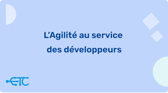 L’Agilité au service des développeurs : Maximisez la qualité et la rapidité de vos réalisations !