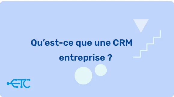 Qu’est-ce qu’un CRM dans une entreprise ?