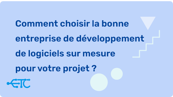 Comment choisir la bonne entreprise de développement de logiciels sur mesure pour votre projet ?