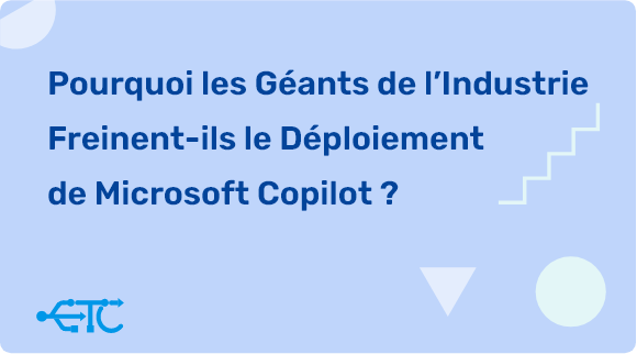 Pourquoi les Géants de l’Industrie Freinent-ils le Déploiement de Microsoft Copilot ?