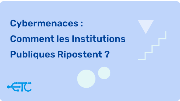 Cybermenaces : Comment les Institutions Publiques Ripostent ?