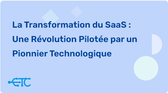 L’Évolution du SaaS : Une Transformation Menée par un Leader Technologique