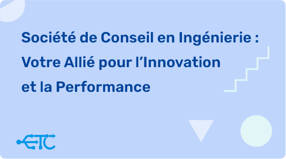 Société de Conseil en Ingénierie : Un Partenaire pour l’Innovation et la Performance