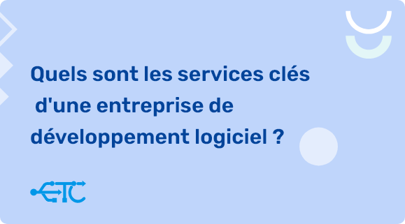 Les Services Clés d’une Entreprise de Développement Logiciel