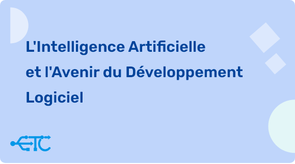 Comment l’Intelligence Artificielle Réinvente le Développement Logiciel ?