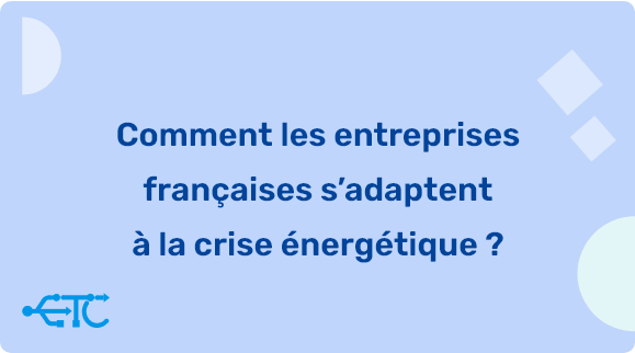 Comment les entreprises françaises s’adaptent à la crise énergétique ?