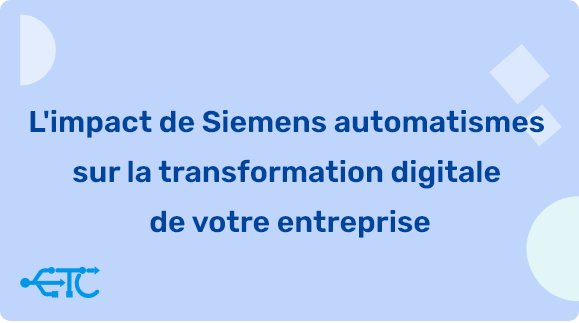 L’impact de Siemens Automatismes sur la transformation digitale de votre entreprise