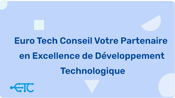 Euro Tech Conseil : Votre Partenaire en Excellence de Développement Technologique