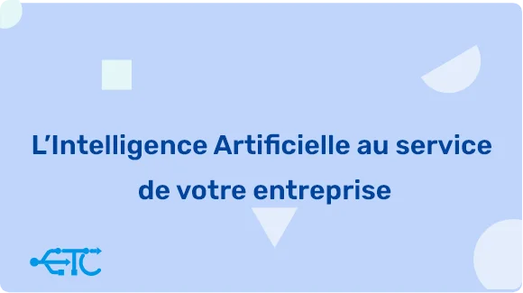 L’Intelligence Artificielle au service de votre entreprise