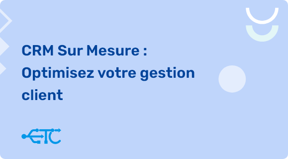 Développement CRM : Un Outil sur Mesure pour la Gestion de Vos Relations Clients